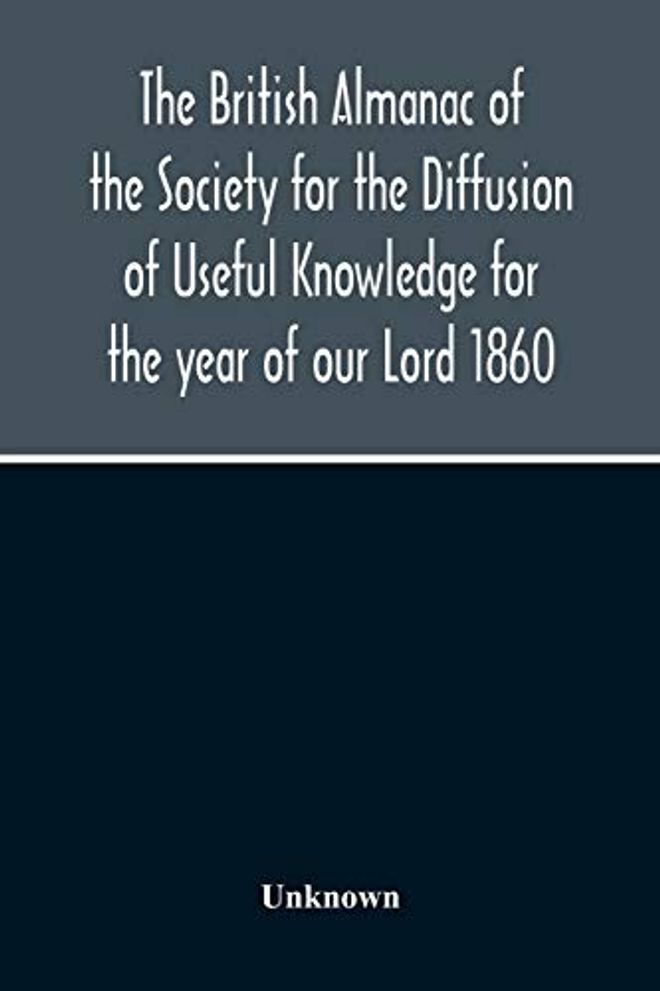 British Almanac Of The Society For The Diffusion Of Useful Knowledge For The Year Of Our Lord 1860